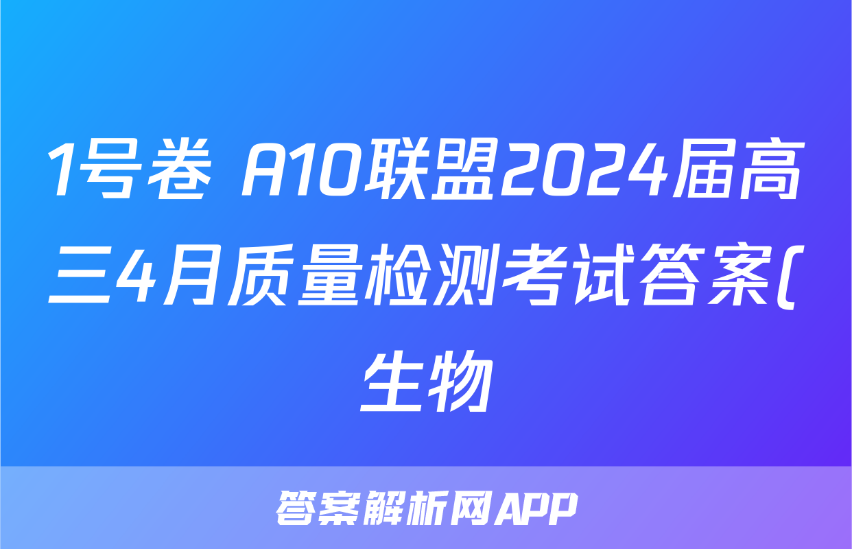 1号卷 A10联盟2024届高三4月质量检测考试答案(生物)